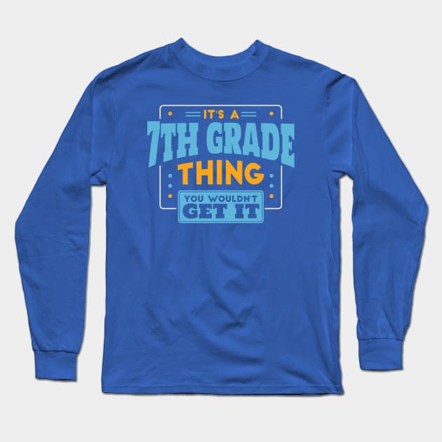 It's a 7th Grade Thing, You Wouldn't Get It // Back to School 7th Grade Long Sleeve T-Shirt by SLAG_Creative